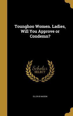 Read Online Tounghoo Women. Ladies, Will You Approve or Condemn? - Ellen B Mason | PDF