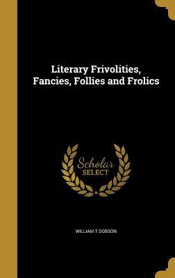 Read Literary Frivolities, Fancies, Follies and Frolics - William T. Dobson | PDF