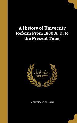 Full Download A History of University Reform from 1800 A. D. to the Present Time; - Alfred Isaac [From Old Catalo Tillyard | PDF