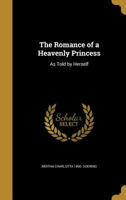 Read The Romance of a Heavenly Princess: As Told by Herself - Bertha Charlotta Doering file in ePub