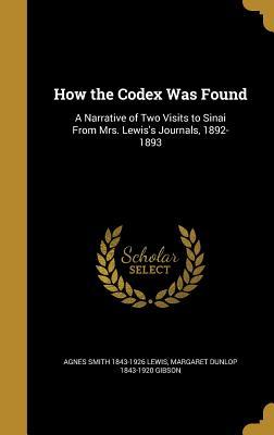 Full Download How the Codex Was Found: A Narrative of Two Visits to Sinai from Mrs. Lewis's Journals, 1892-1893 - Agnes Smith Lewis file in PDF