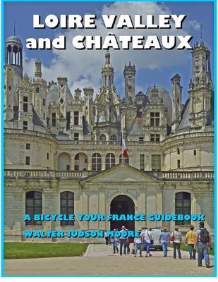 Read Online Loire Valley and Chateaux: A Bicycle Your France Guidebook - Walter Judson Moore file in PDF