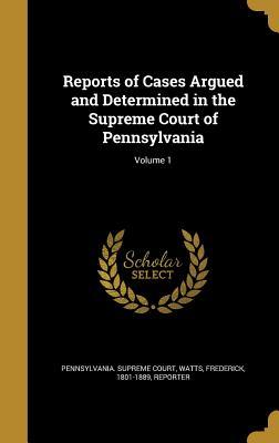Read Reports of Cases Argued and Determined in the Supreme Court of Pennsylvania; Volume 1 - Pennsylvania Supreme Court | ePub