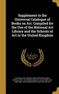 Download Supplement to the Universal Catalogue of Books on Art. Compiled for the Use of the National Art Library and the Schools of Art in the United Kingdom - Henry Cole | PDF