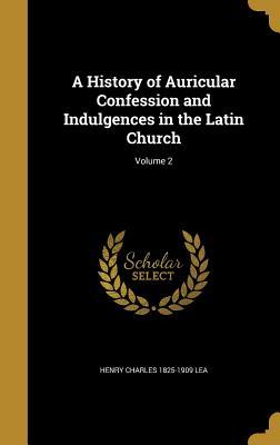Read A History of Auricular Confession and Indulgences in the Latin Church; Volume 2 - Henry Charles Lea file in ePub