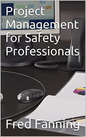 Read Project Management for Safety Professionals (Fred's Safety Shorts Book 9) - Fred Fanning | PDF