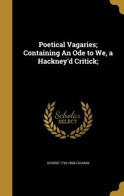 Full Download Poetical Vagaries; Containing an Ode to We, a Hackney'd Critick; - George Colman file in PDF