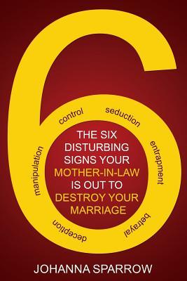 Full Download The Six: Disturbing Signs Your Mother in Law Is Out to Destroy Your Marriage - Johanna Sparrow | ePub