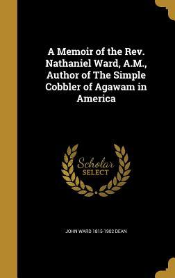 Read Online A Memoir of the REV. Nathaniel Ward, A.M., Author of the Simple Cobbler of Agawam in America - John Ward Dean | ePub