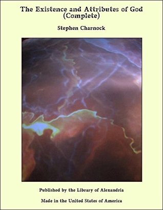 Read Online The Existence and Attributes of God (Complete) - Stephen Charnock file in PDF