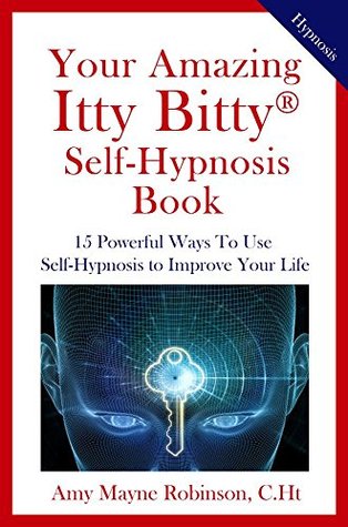 Read Your Amazing Itty Bitty Self-Hypnosis Book: 15 Powerful Ways To Use Self-Hypnosis To Improve Your Life - Amy Mayne Robinson file in ePub