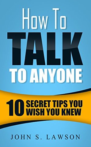 Read Online How To Talk To Anyone: 10 Secret Tips You Wish You Knew - John S. Lawson file in PDF
