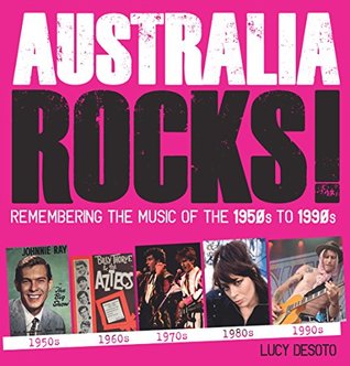 Read Online Australia Rocks: Remembering the music of the 1950s to 1990s - Lucy Desoto file in PDF
