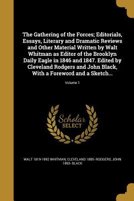 Read The Gathering of the Forces; Editorials, Essays, Literary and Dramatic Reviews and Other Material Written by Walt Whitman as Editor of the Brooklyn Daily Eagle in 1846 and 1847. Edited by Cleveland Rodgers and John Black, with a Foreword and a Sketch.. - Walt Whitman file in PDF
