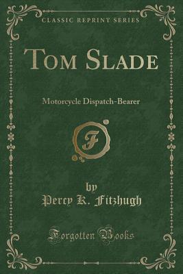 Download Tom Slade: Motorcycle Dispatch-Bearer (Classic Reprint) - Percy Keese Fitzhugh | ePub