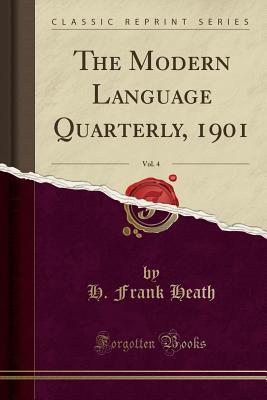 Full Download The Modern Language Quarterly, 1901, Vol. 4 (Classic Reprint) - H Frank Heath file in PDF
