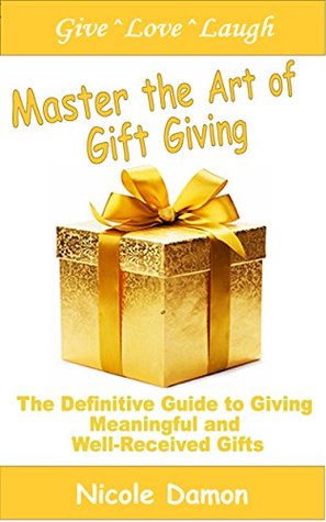 Read Master the Art of Gift Giving: The Definitive Guide to Giving Meaningful and Well-Received Gifts - Nicole Damon file in ePub