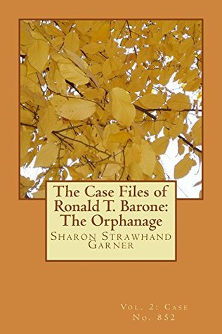 Download The Case Files of Ronald T. Barone: The Orphanage: Vol. 2: Case No. 852 - Sharon Strawhand Garner | PDF