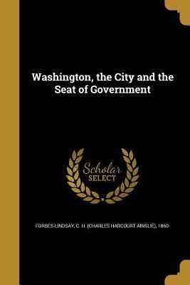 Read Online Washington, the City and the Seat of Government - C.H. Forbes-Lindsay | PDF