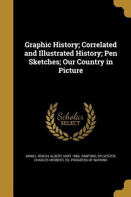 Full Download Graphic History; Correlated and Illustrated History; Pen Sketches; Our Country in Picture - Arno L. Roach file in PDF