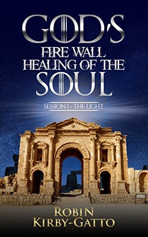 Read God's Fire Wall Healing of the Soul: Session 1 The Light - Robin Kirby-Gatto file in PDF