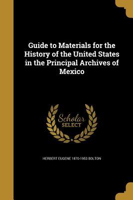 Read Online Guide to Materials for the History of the United States in the Principal Archives of Mexico - Herbert Eugene Bolton file in ePub
