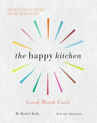 Full Download The Happy Kitchen: Good Mood Food - Joyful recipes to keep you calm, boost your energy and help you sleep - Rachel Kelly file in ePub