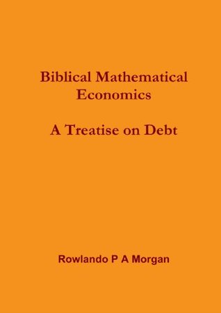 Download Biblical Mathematical Economics: A Treatise On Debt: - Rowlando P A Morgan file in ePub