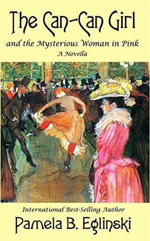 Read Online The Can-Can Girl and the Mysterious Woman in Pink (Time Travel Series Book 1) - Pamela Boles Eglinski | PDF