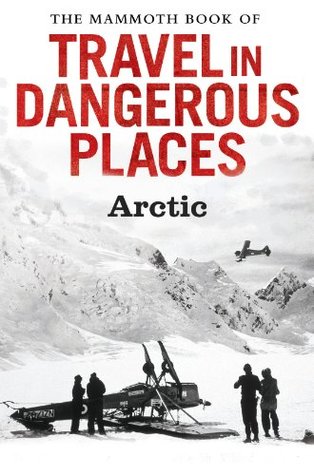 Read The Mammoth Book of Travel in Dangerous Places: Arctic - John Keay | PDF