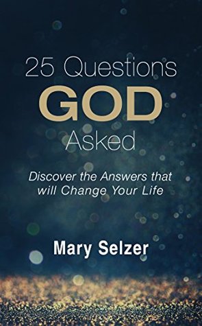 Read Online 25 Questions God Asked: Discover the Answers that will Change Your Life - Mary Selzer | ePub