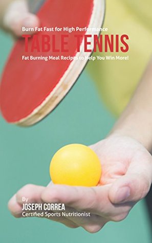 Read Burn Fat Fast for High Performance Table Tennis: Fat Burning Meal Recipes to Help You Win More! - Joseph Correa file in ePub