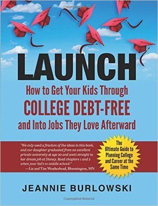 Download Launch: How to Get Your Kids Through College Debt-Free and Into Jobs They Love Afterward - Jeannie Burlowski | PDF