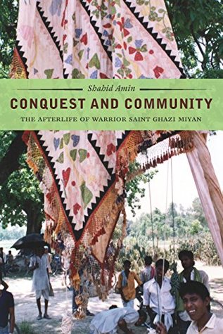 Full Download Conquest and Community: The Afterlife of Warrior Saint Ghazi Miyan - Shahid Amin | ePub