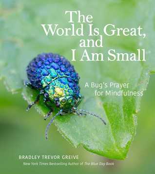 Read The World Is Great, and I Am Small: A Bug's Prayer for Mindfulness - Bradley Trevor Greive file in PDF