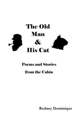 Read Online The Old Man and His Cat: Poems and Stories from the Cabin - Rodney Dominique file in ePub