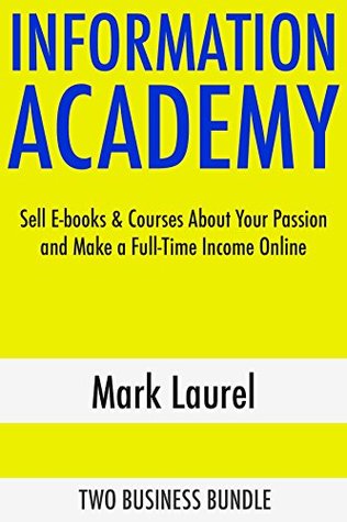 Read Online Information Academy: Sell E-books & Courses About Your Passion and Make a Full-Time Income Online - Mark Laurel file in ePub