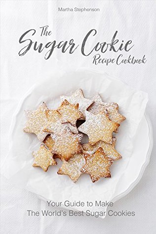 Download The Sugar Cookie Recipe Cookbook: Your Guide to Make the World's Best Sugar Cookies - Martha Stephenson file in ePub