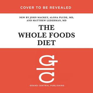 Read Online The Whole Foods Diet: Discover Your Hidden Potential for Health, Beauty, Vitality & Longevity - John Mackey | PDF