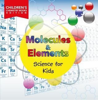 Read Molecules & Elements: Science for Kids - Children's Chemistry Books Edition - Baby Professor | ePub