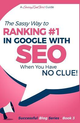 Read Online Seo - The Sassy Way of Ranking #1 in Google - When You Have No Clue!: Beginner's Guide to Search Engine Optimization and Internet Marketing - Gundi Gabrielle | ePub