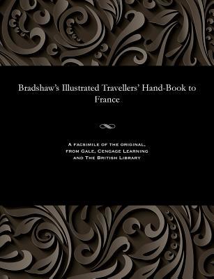 Full Download Bradshaw's Illustrated Travellers' Hand-Book to France - George Publisher of the Bradshaw | PDF