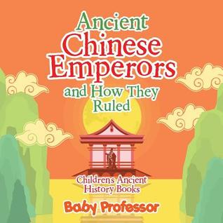 Read Ancient Chinese Emperors and How They Ruled-Children's Ancient History Books - Baby Professor | ePub