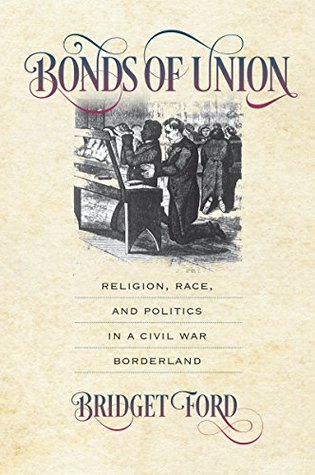 Full Download Bonds of Union: Religion, Race, and Politics in a Civil War Borderland (Civil War America) - Bridget Ford | ePub