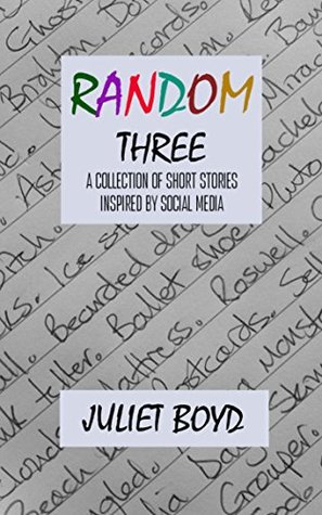 Download Random Three: A Collection of Short Stories Inspired by Social Media - Juliet Boyd | PDF