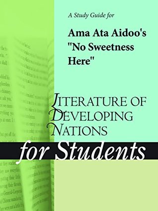 Read Online A Study Guide for Ama Ata Aidoo's No Sweetness Here (Literature of Developing Nations for Students) - Gale file in PDF
