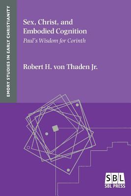 Read Online Sex, Christ, and Embodied Cognition: Paul's Wisdom for Corinth - Robert H H Jr Von Thaden file in ePub