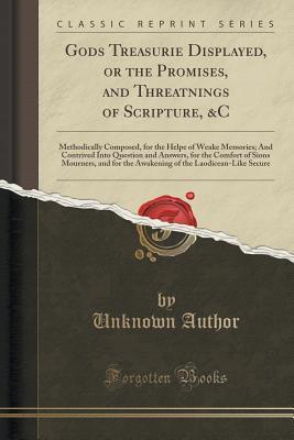 Full Download Gods Treasurie Displayed, or the Promises, and Threatnings of Scripture, &c: Methodically Composed, for the Helpe of Weake Memories; And Contrived Into Question and Answers, for the Comfort of Sions Mourners, and for the Awakening of the Laodicean-Like Se - Unknown file in PDF