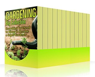 Full Download Gardening Big Collection: Everything You Need to Know to Become a Super Gardener: (Gardening for Beginners, Gardening Books) - Ann Green | PDF