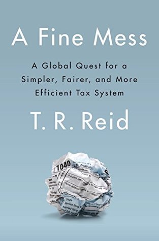 Full Download A Fine Mess: A Global Quest for a Simpler, Fairer, and More Efficient Tax System - T.R. Reid file in ePub